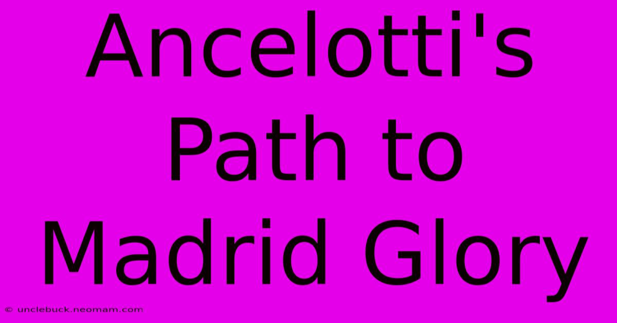 Ancelotti's Path To Madrid Glory