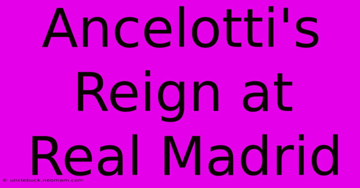 Ancelotti's Reign At Real Madrid