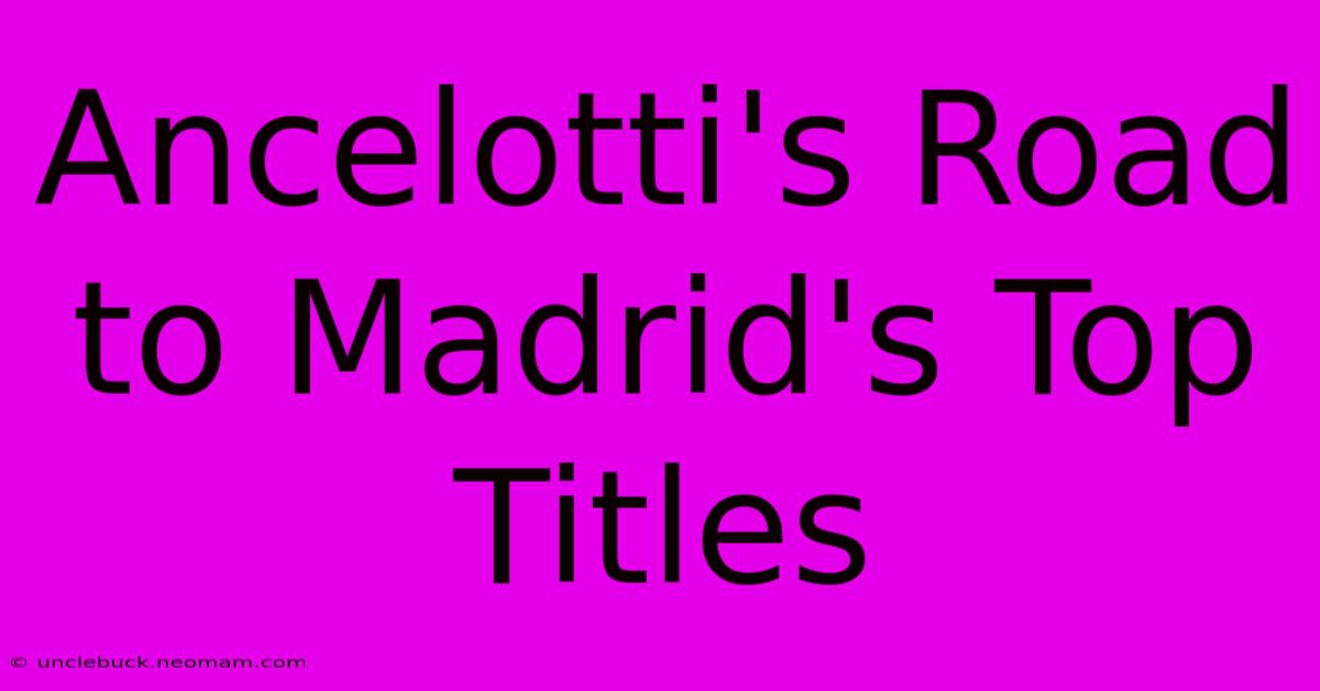 Ancelotti's Road To Madrid's Top Titles