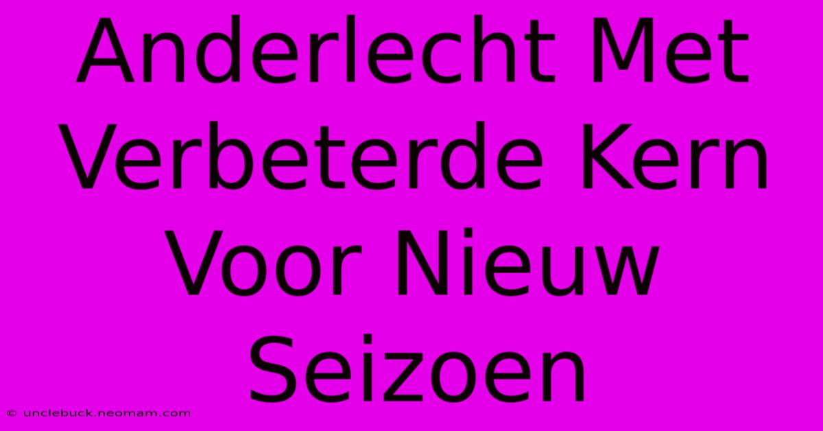 Anderlecht Met Verbeterde Kern Voor Nieuw Seizoen