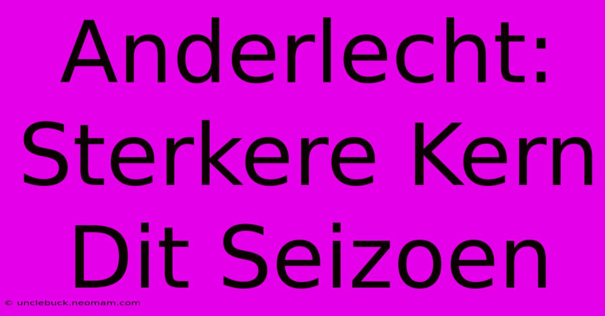 Anderlecht: Sterkere Kern Dit Seizoen