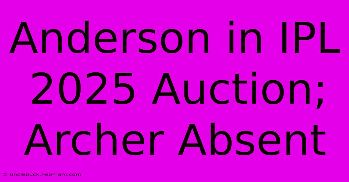 Anderson In IPL 2025 Auction; Archer Absent