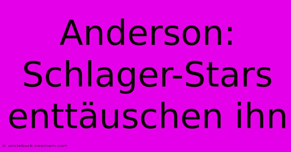 Anderson: Schlager-Stars Enttäuschen Ihn 