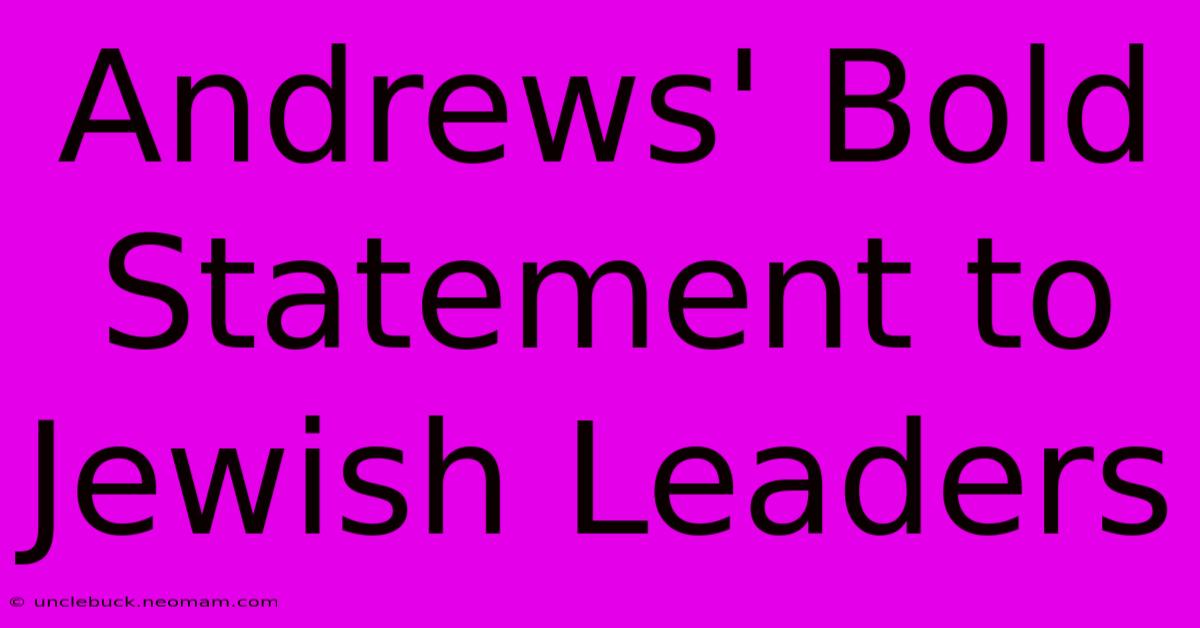 Andrews' Bold Statement To Jewish Leaders