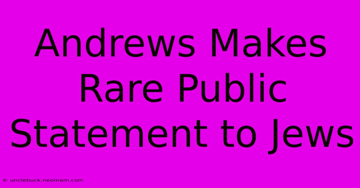 Andrews Makes Rare Public Statement To Jews