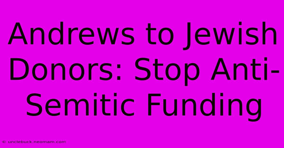 Andrews To Jewish Donors: Stop Anti-Semitic Funding