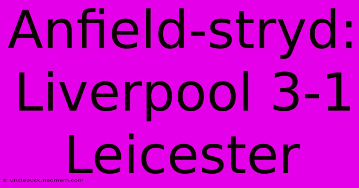 Anfield-stryd: Liverpool 3-1 Leicester