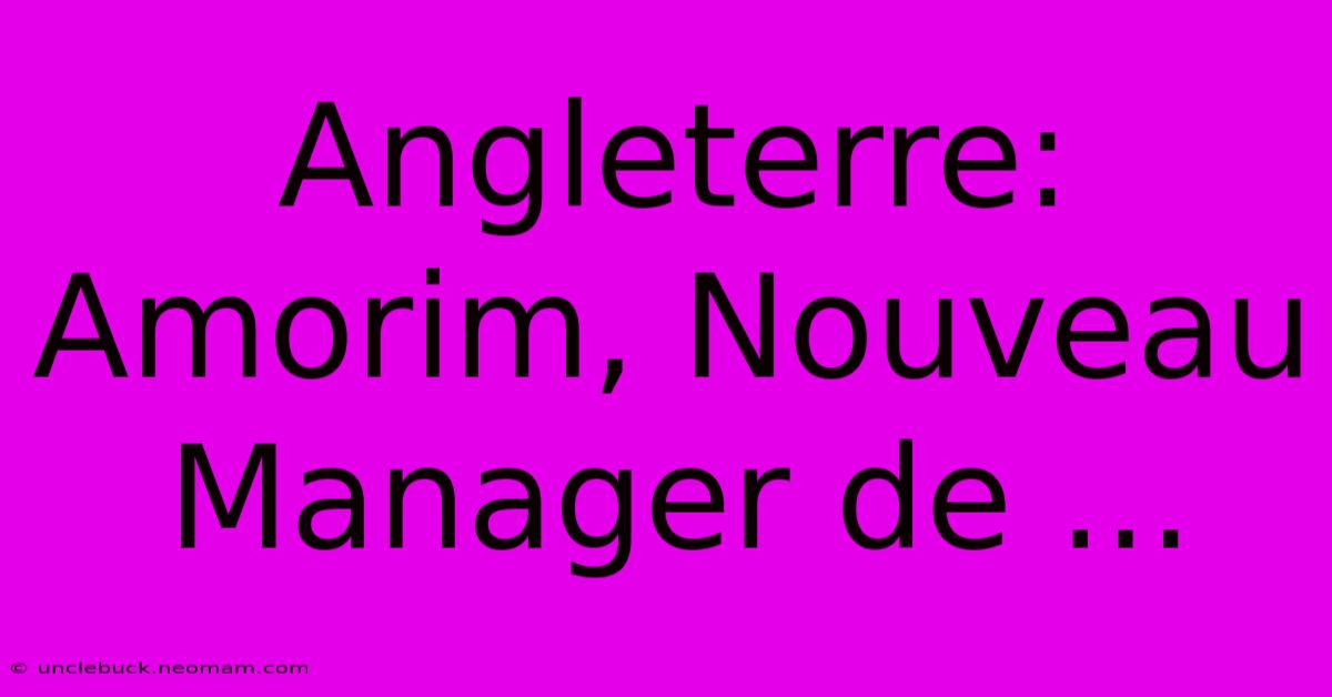 Angleterre: Amorim, Nouveau Manager De ...