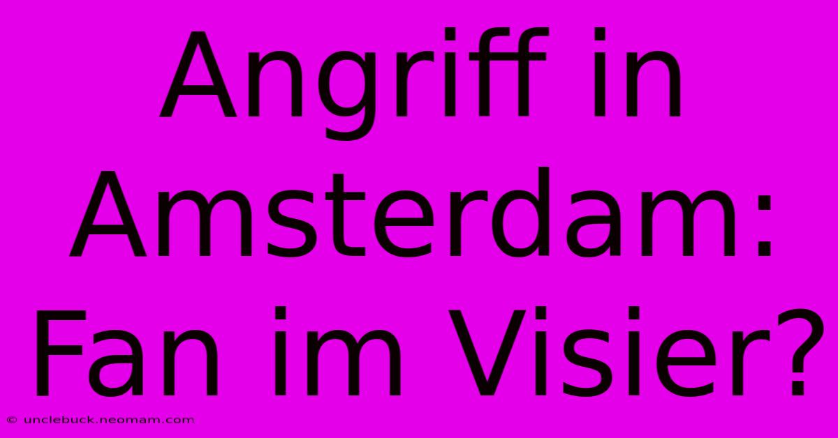 Angriff In Amsterdam: Fan Im Visier?