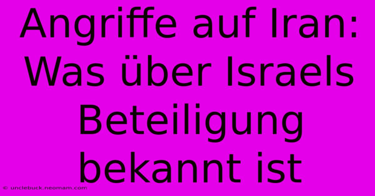 Angriffe Auf Iran: Was Über Israels Beteiligung Bekannt Ist