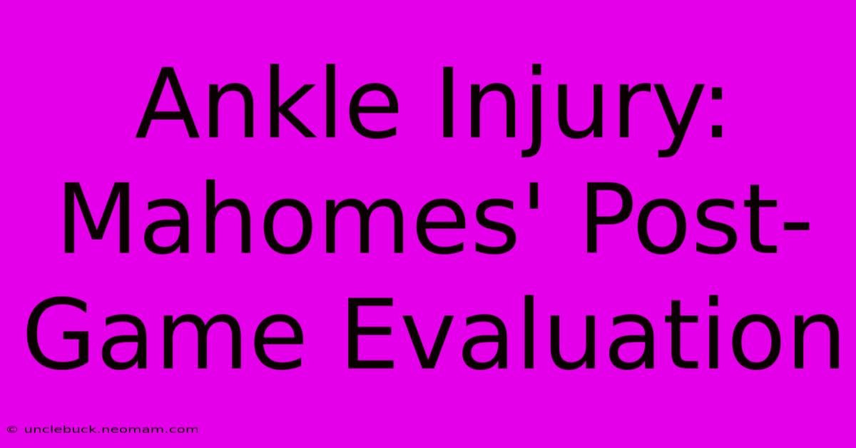 Ankle Injury: Mahomes' Post-Game Evaluation