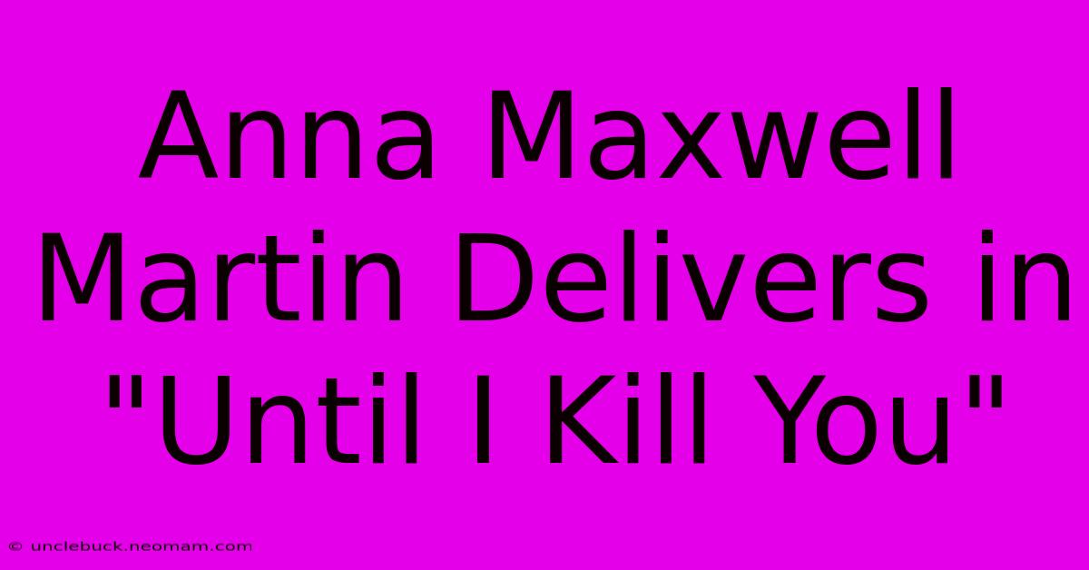 Anna Maxwell Martin Delivers In 