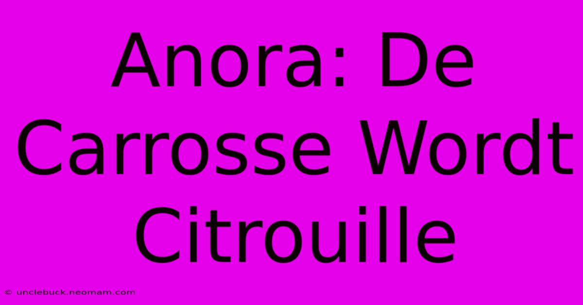 Anora: De Carrosse Wordt Citrouille