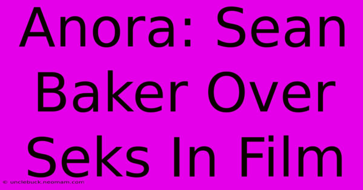 Anora: Sean Baker Over Seks In Film