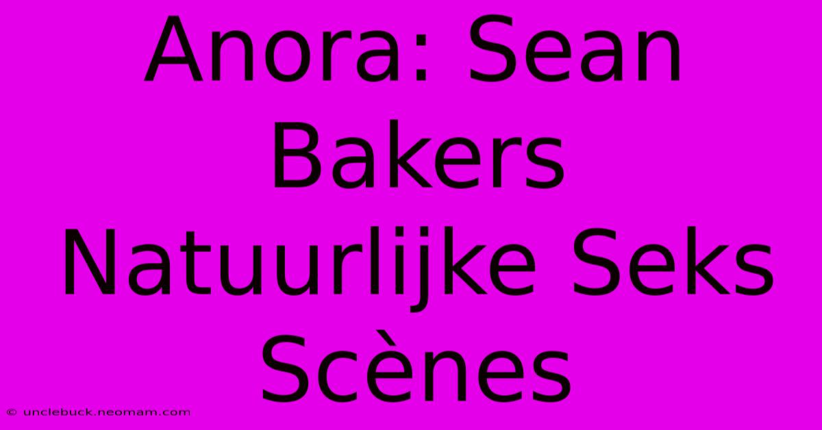 Anora: Sean Bakers Natuurlijke Seks Scènes