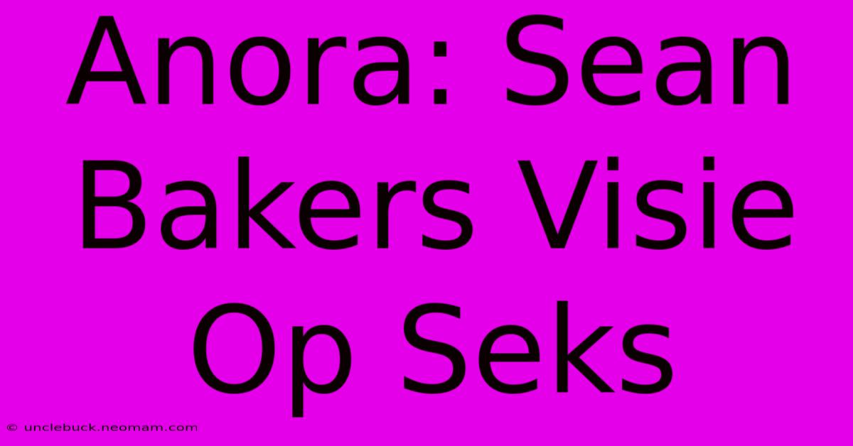 Anora: Sean Bakers Visie Op Seks