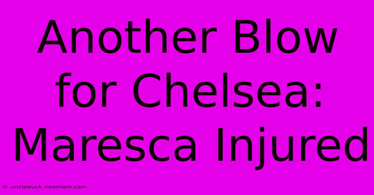 Another Blow For Chelsea: Maresca Injured