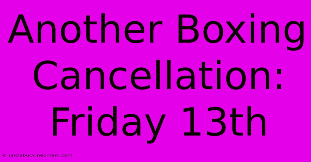 Another Boxing Cancellation: Friday 13th