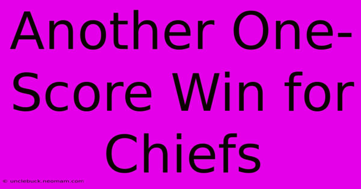 Another One-Score Win For Chiefs