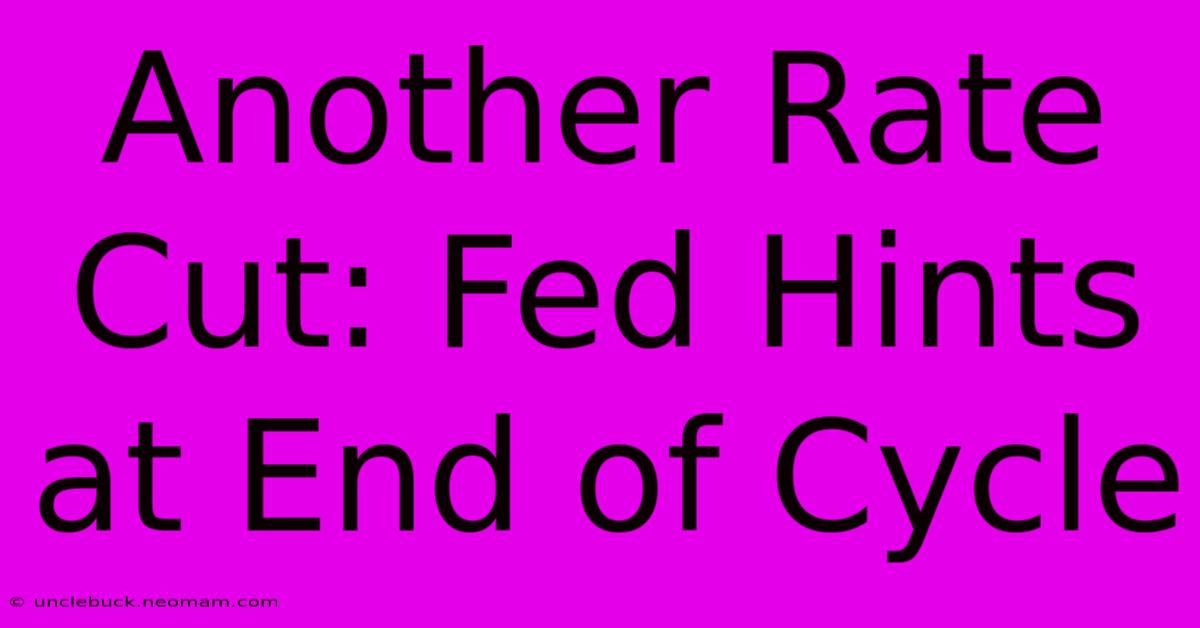 Another Rate Cut: Fed Hints At End Of Cycle