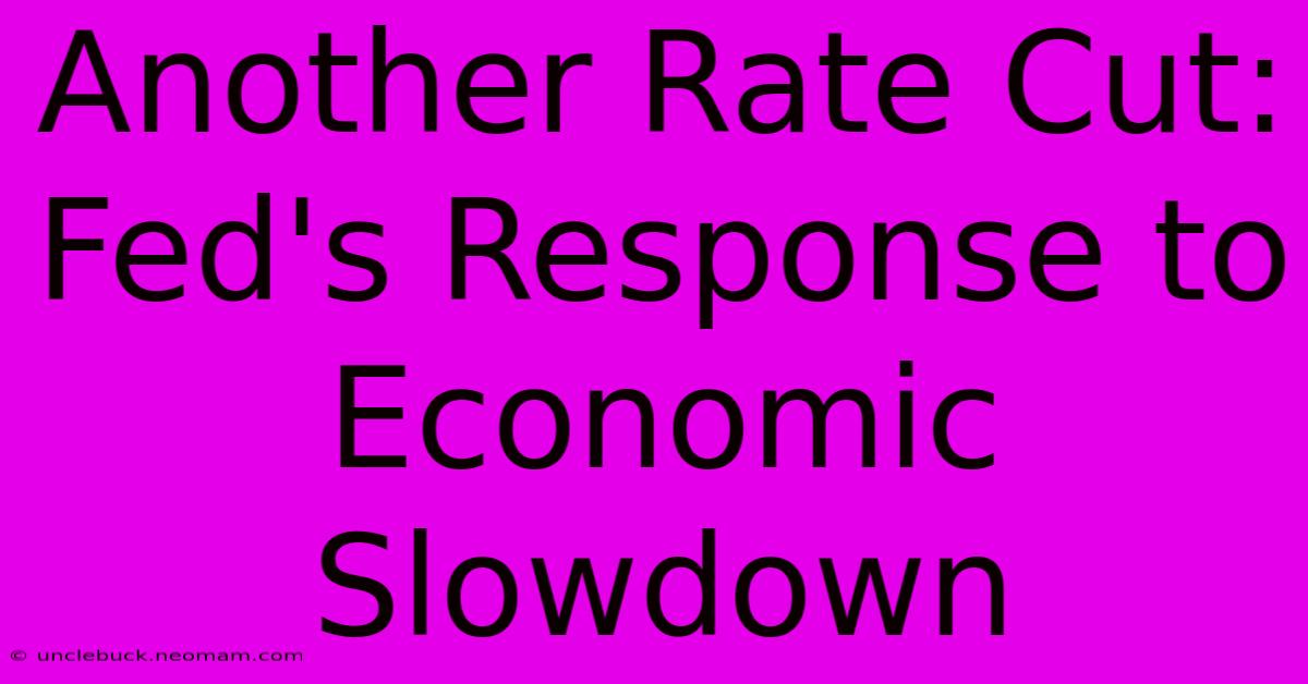 Another Rate Cut: Fed's Response To Economic Slowdown