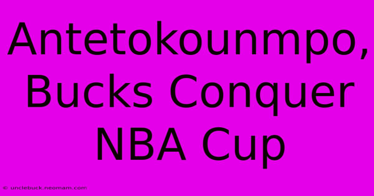 Antetokounmpo, Bucks Conquer NBA Cup