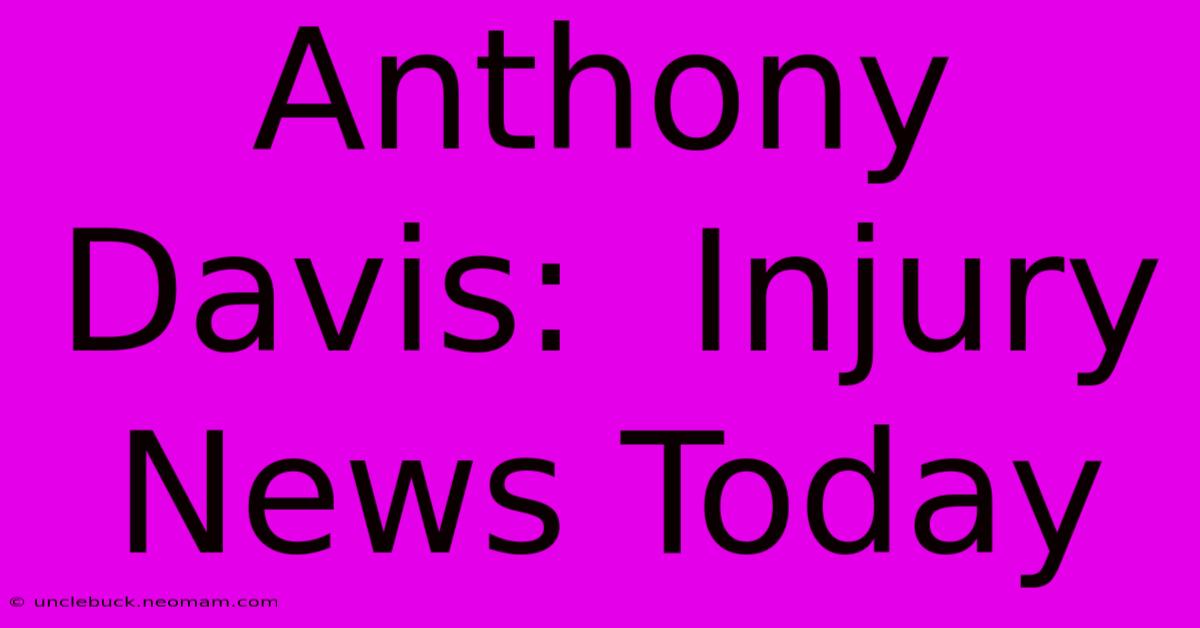 Anthony Davis:  Injury News Today