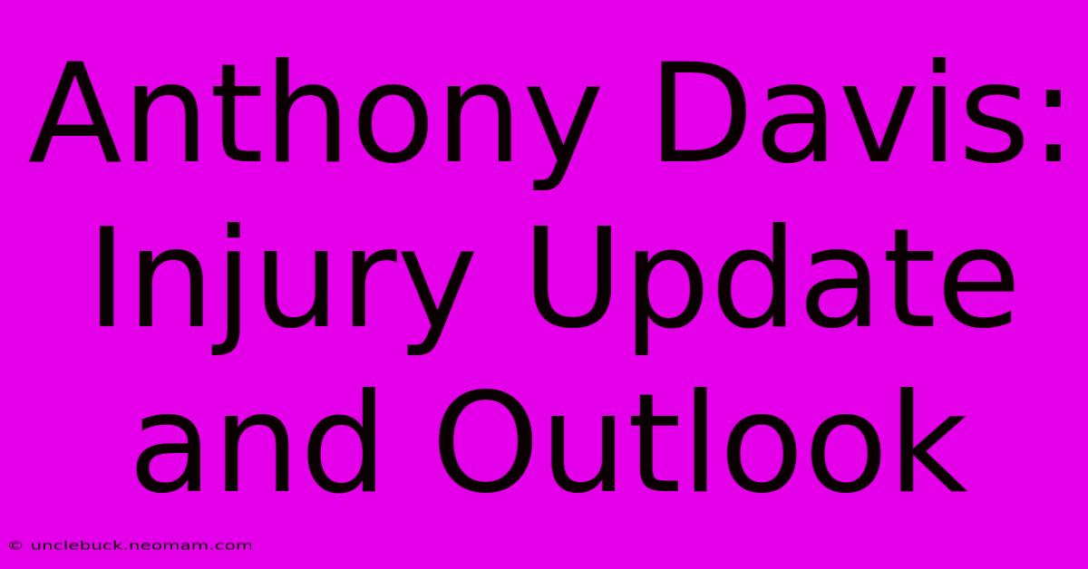 Anthony Davis:  Injury Update And Outlook