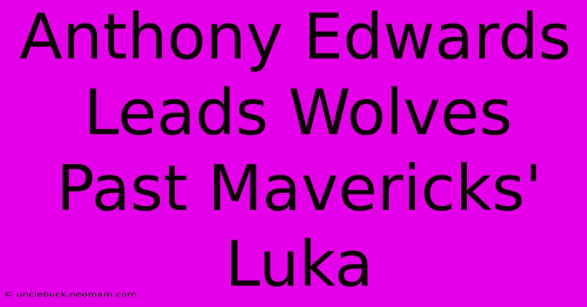 Anthony Edwards Leads Wolves Past Mavericks' Luka