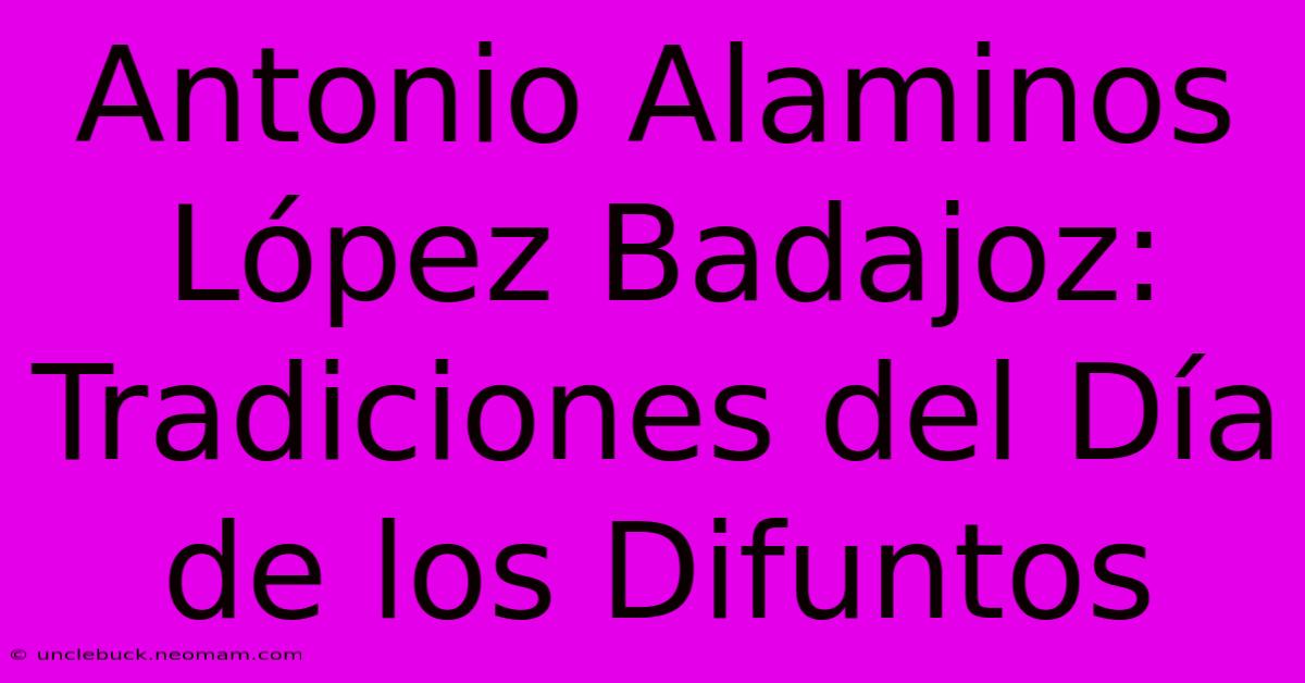 Antonio Alaminos López Badajoz: Tradiciones Del Día De Los Difuntos