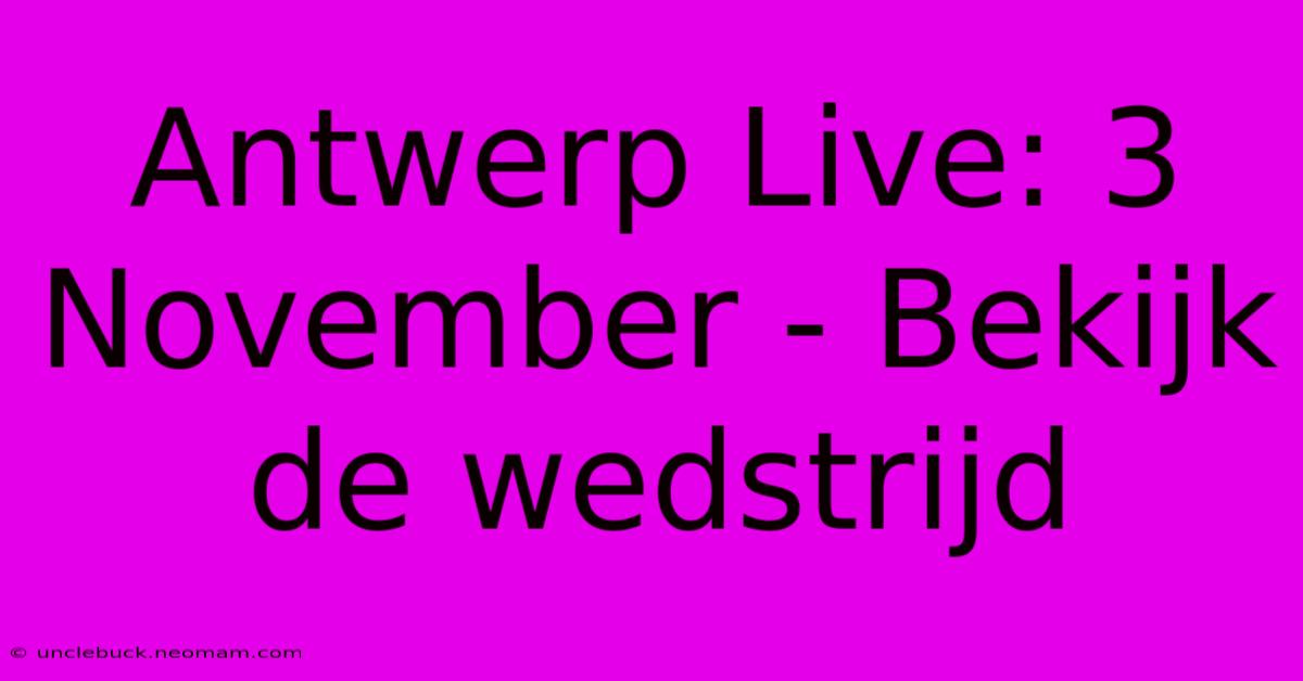 Antwerp Live: 3 November - Bekijk De Wedstrijd