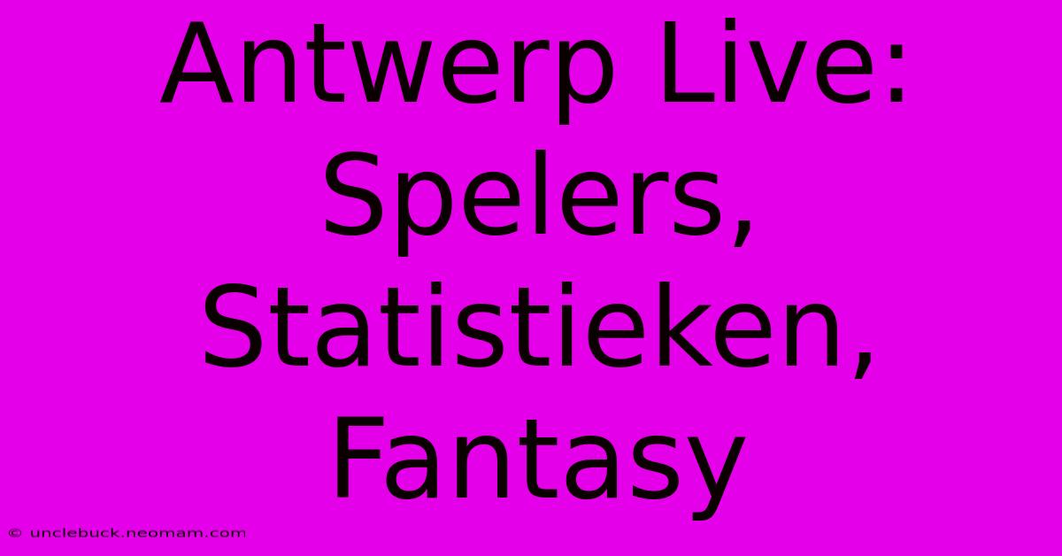 Antwerp Live: Spelers, Statistieken, Fantasy 