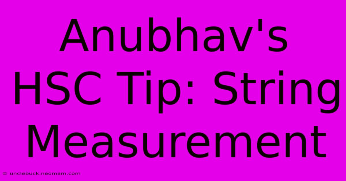 Anubhav's HSC Tip: String Measurement