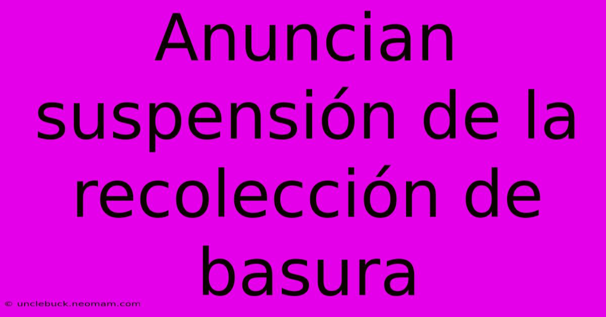 Anuncian Suspensión De La Recolección De Basura