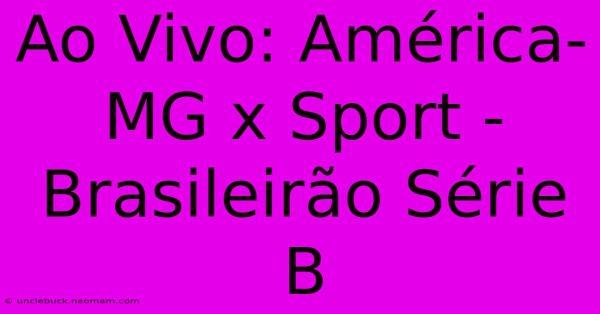 Ao Vivo: América-MG X Sport - Brasileirão Série B