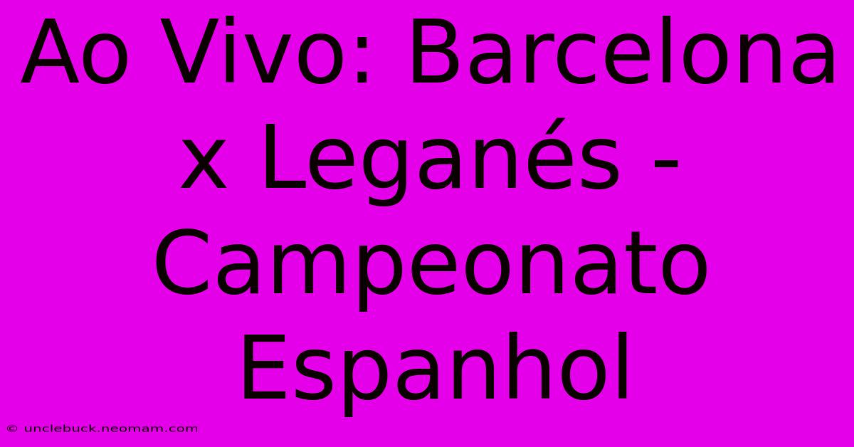 Ao Vivo: Barcelona X Leganés - Campeonato Espanhol