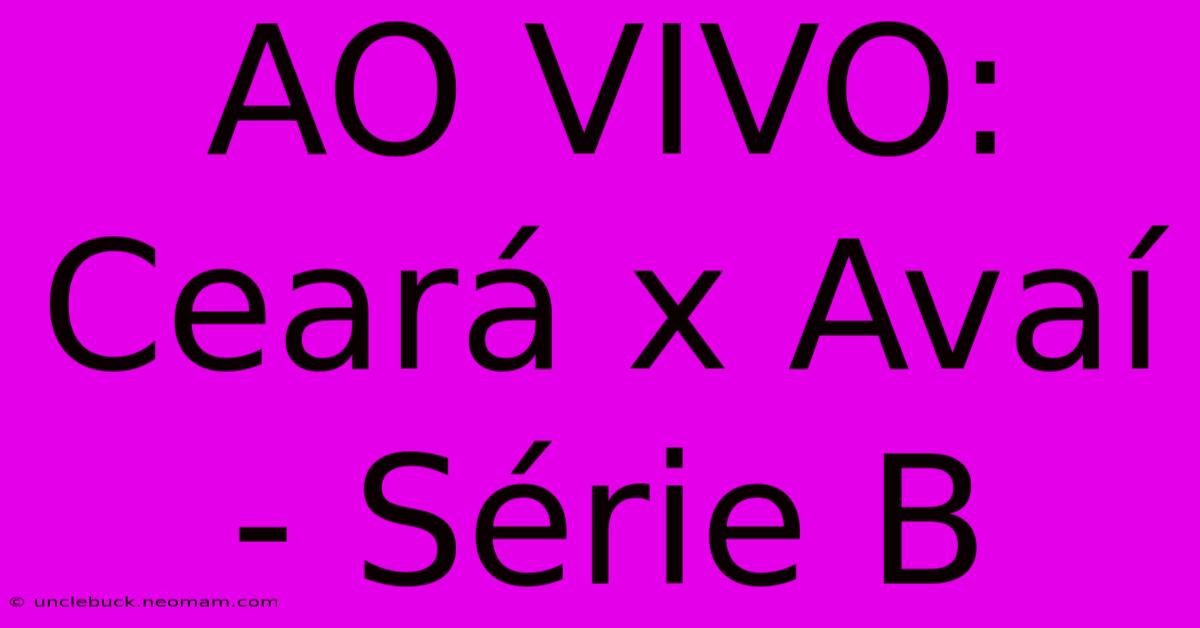 AO VIVO: Ceará X Avaí - Série B