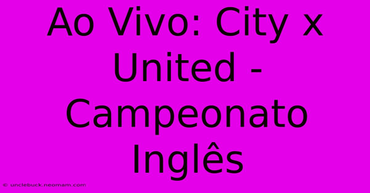 Ao Vivo: City X United - Campeonato Inglês