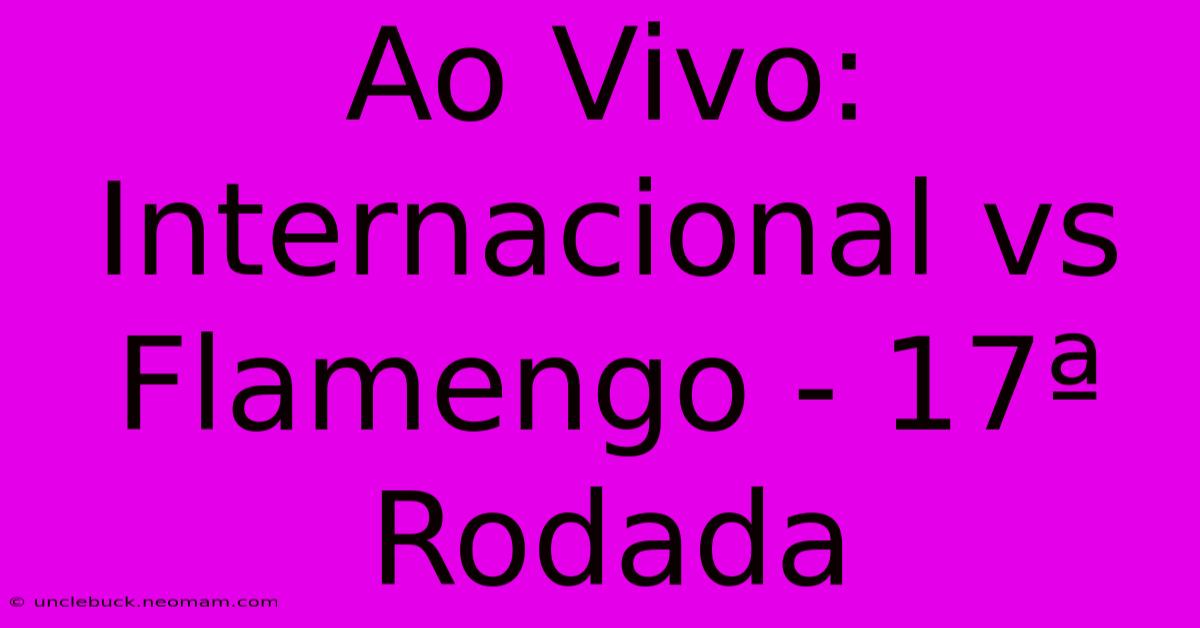 Ao Vivo: Internacional Vs Flamengo - 17ª Rodada