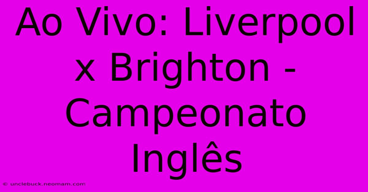 Ao Vivo: Liverpool X Brighton - Campeonato Inglês 