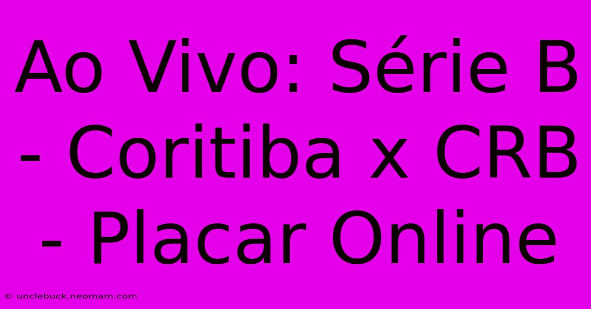 Ao Vivo: Série B - Coritiba X CRB - Placar Online 