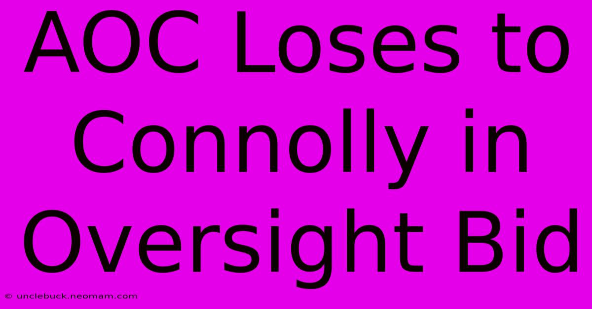 AOC Loses To Connolly In Oversight Bid