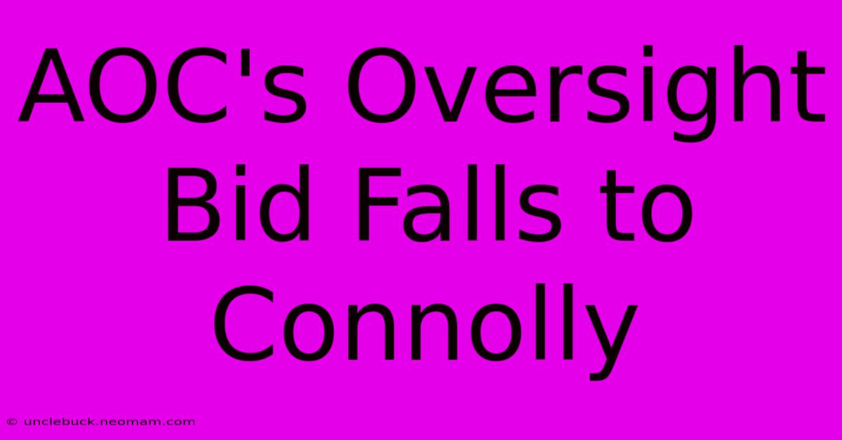 AOC's Oversight Bid Falls To Connolly