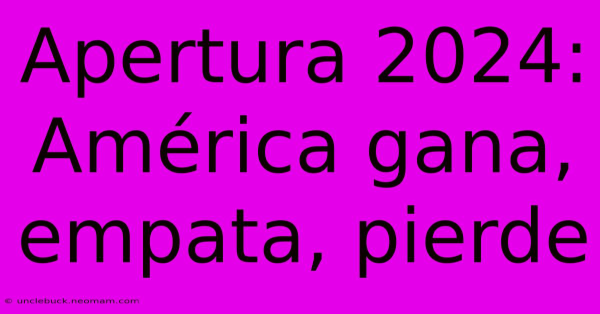 Apertura 2024: América Gana, Empata, Pierde