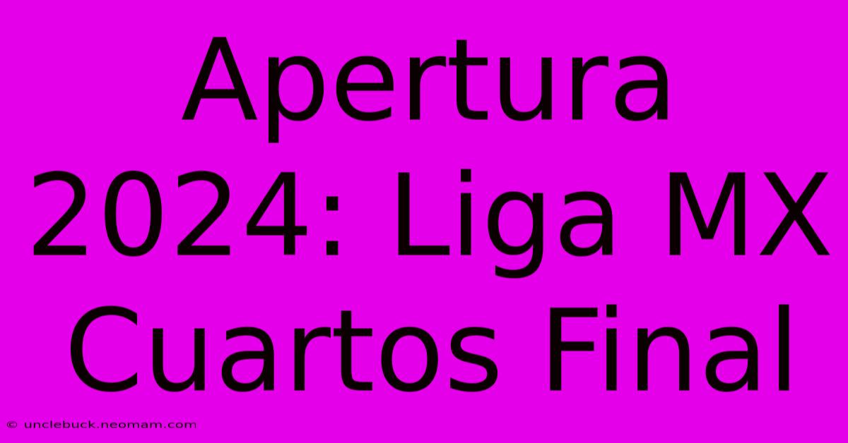 Apertura 2024: Liga MX Cuartos Final