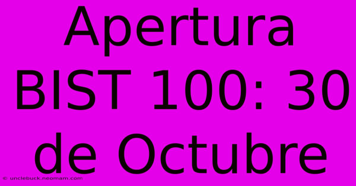 Apertura BIST 100: 30 De Octubre 