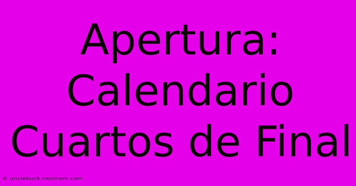 Apertura: Calendario Cuartos De Final