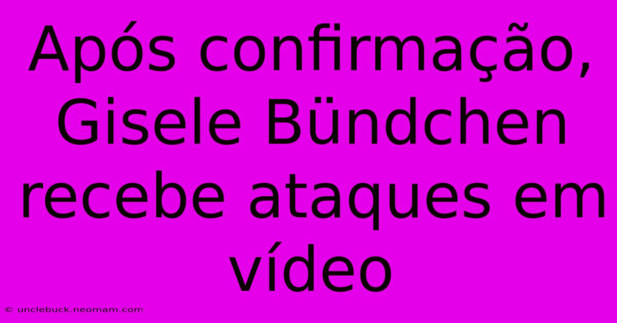 Após Confirmação, Gisele Bündchen Recebe Ataques Em Vídeo