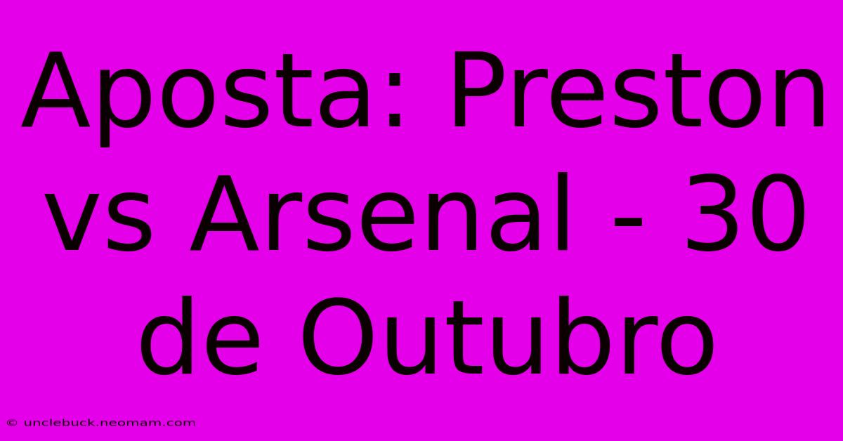 Aposta: Preston Vs Arsenal - 30 De Outubro 