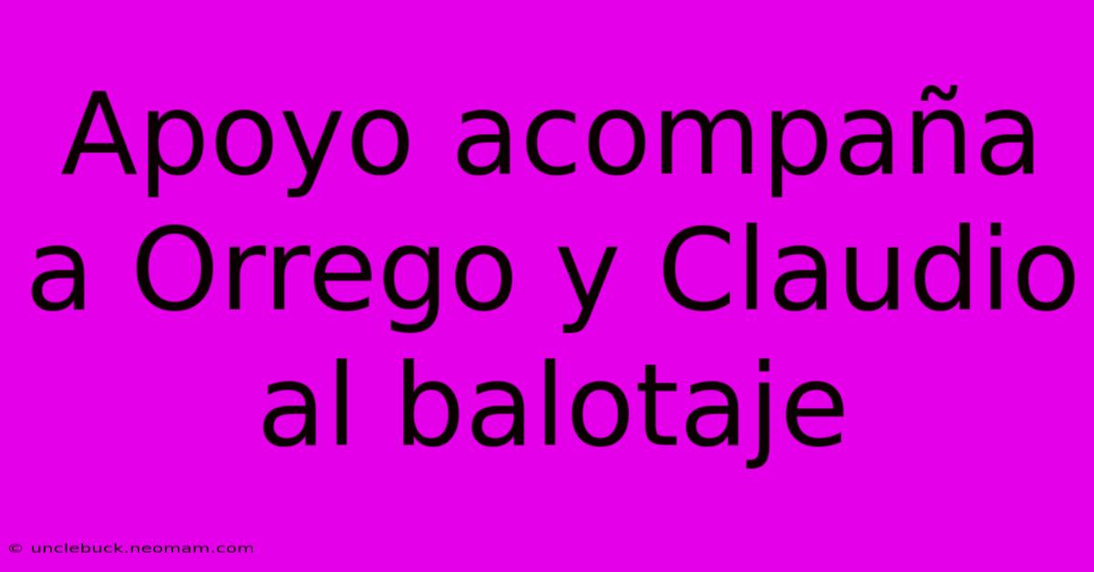 Apoyo Acompaña A Orrego Y Claudio Al Balotaje 